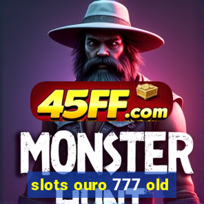 slots ouro 777 old
